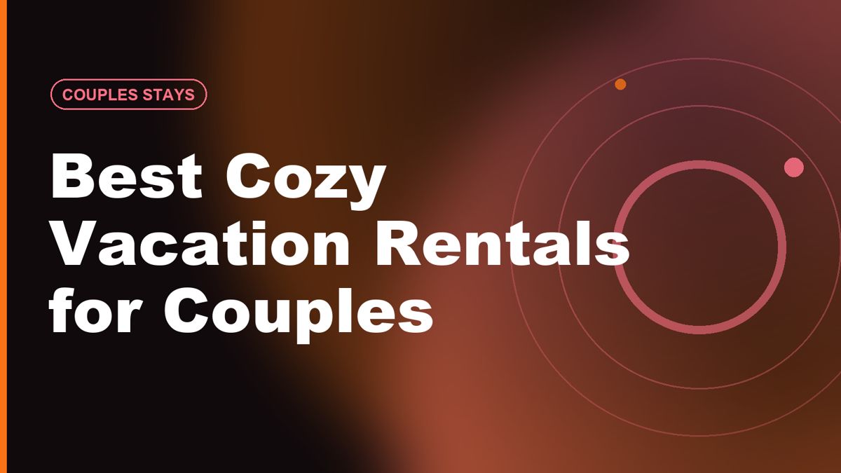 Best Cozy Vacation Rentals for Couples: Cabins & Hideaways