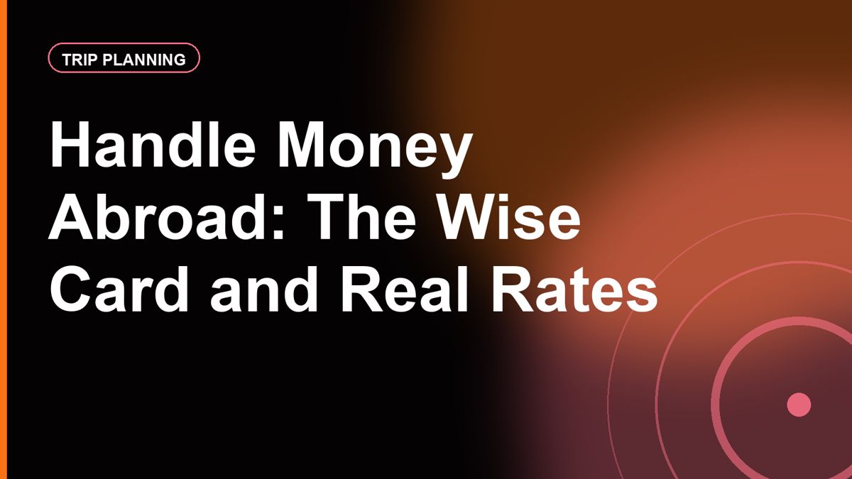 The Smartest Way to Handle Money on a Trip Abroad: The Wise Card and Real Exchange Rates