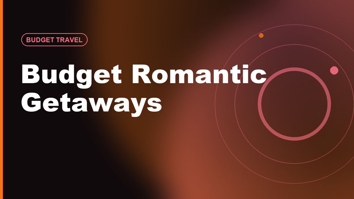 Budget Romantic Getaways: Plan a Memorable Couples Trip for Less