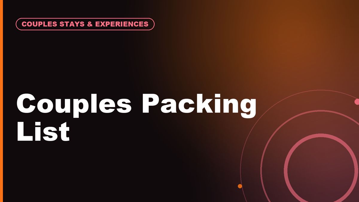 Couples Packing List: What to Bring for a Romantic Getaway