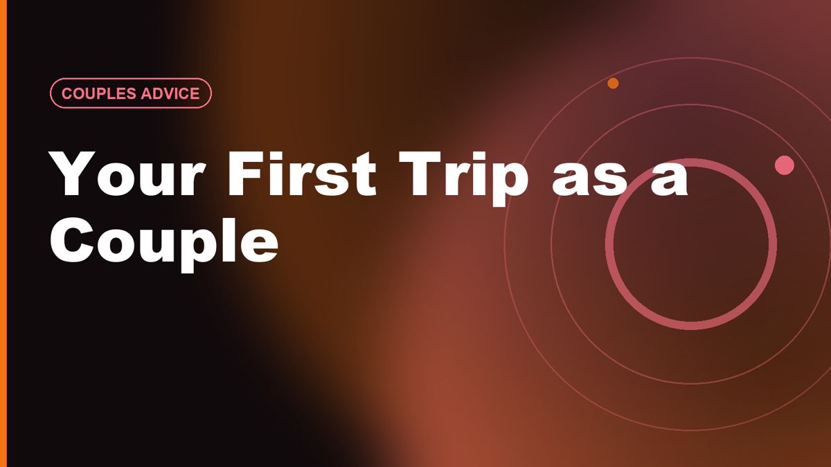Your First Trip as a Couple: Plan It Without the Stress Test