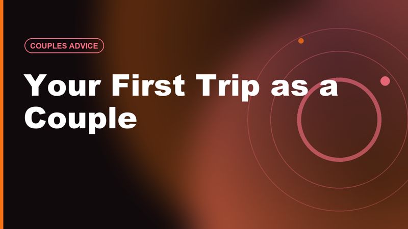 Your First Trip as a Couple: Plan It Without the Stress Test